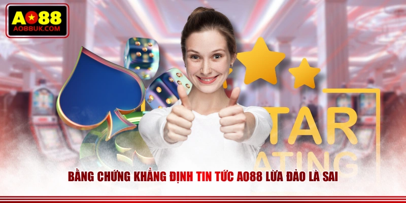 Bằng chứng khẳng định tin tức AO88 lừa đảo là sai