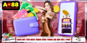 Cách Rút Tiền AO88 Thành Công Trong Lần Đầu Với 2 Phút