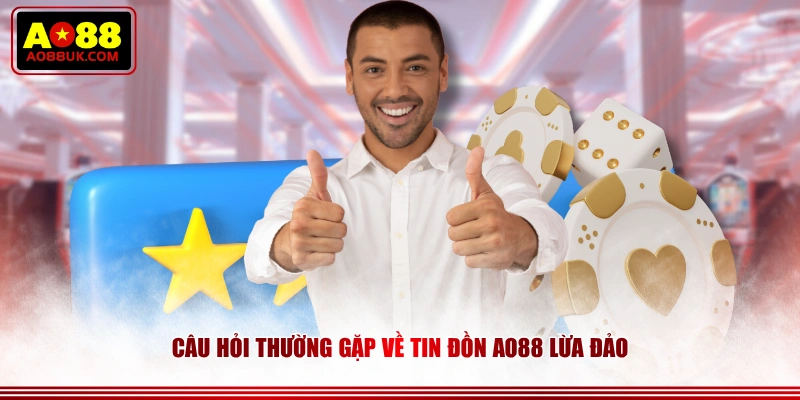 Câu hỏi thường gặp về tin đồn AO88 lừa đảo