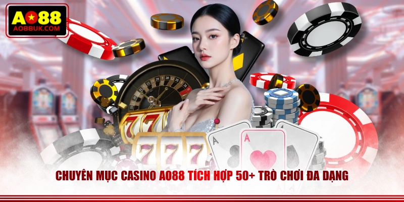 Chuyên mục Casino AO88 tích hợp 50+ trò chơi đa dạng