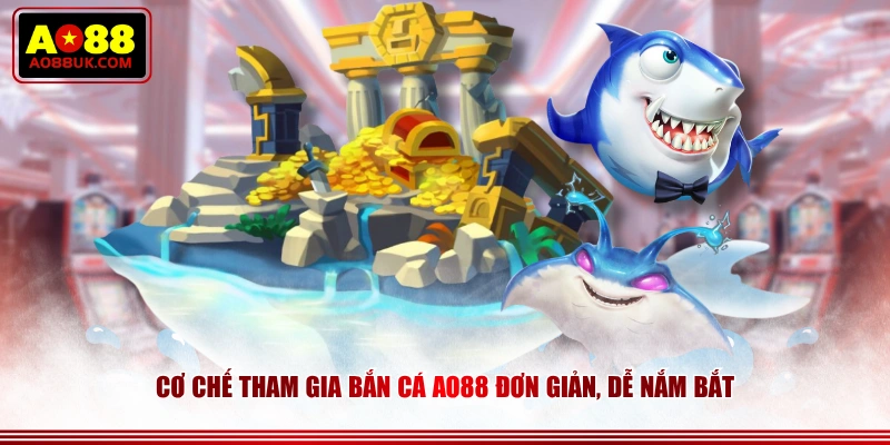 Cơ chế tham gia Bắn Cá AO88 đơn giản, dễ nắm bắt