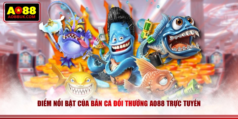 Điểm nổi bật của bắn cá đổi thưởng AO88 trực tuyến