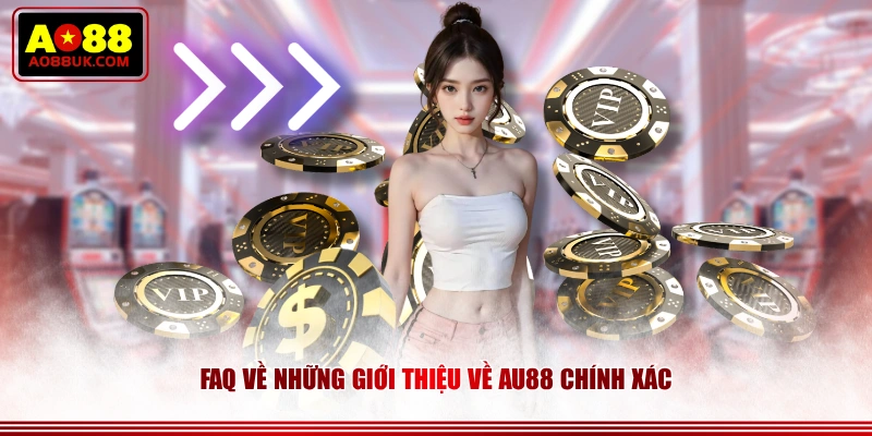 FAQ về những giới thiệu về AU88 chính xác