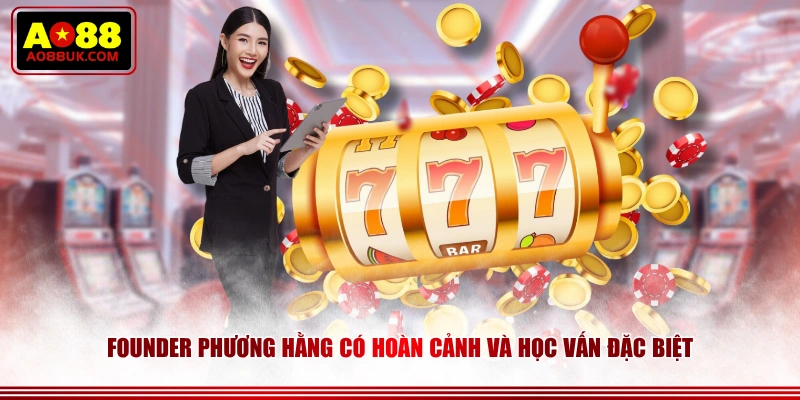 Founder Phương Hằng có hoàn cảnh và học vấn đặc biệt