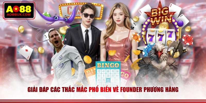 Giải đáp các thắc mắc phổ biến về Founder Phương Hằng 