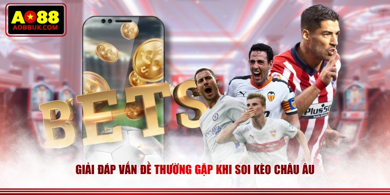 Giải đáp vấn đề thường gặp khi soi kèo châu Âu
