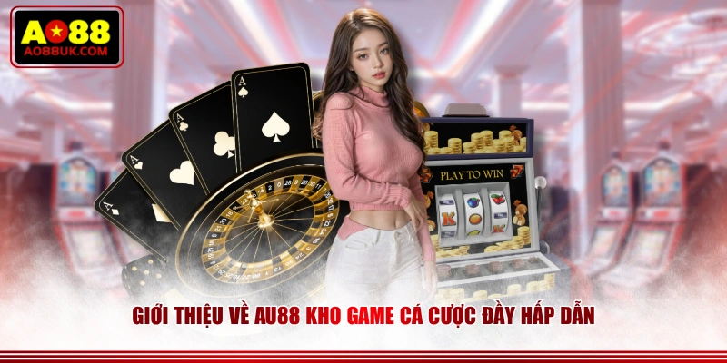 Giới thiệu về AU88 kho game cá cược đầy hấp dẫnđầy hấp dẫn
