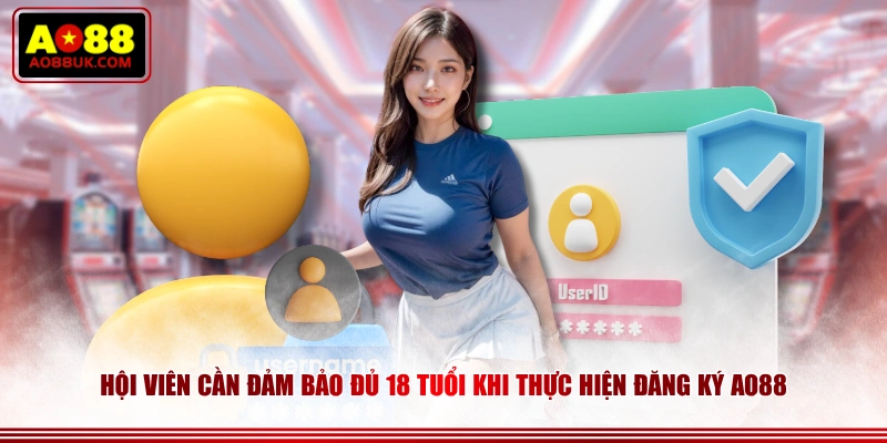 Hội viên cần đảm bảo đủ 18 tuổi khi thực hiện đăng ký AO88