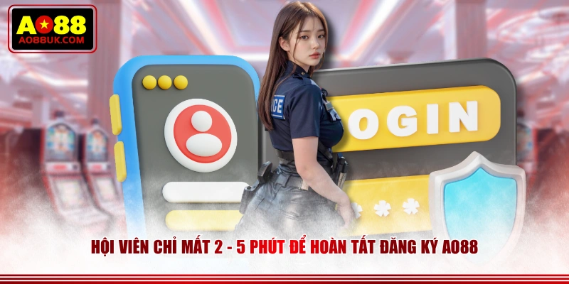 Hội viên chỉ mất 2 - 5 phút để hoàn tất đăng ký AO88