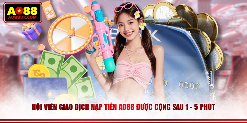 Hội viên giao dịch nạp tiền AO88 được cộng sau 1 - 5 phút