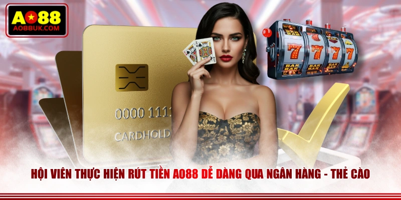 Hội viên thực hiện rút tiền AO88 dễ dàng qua ngân hàng - thẻ cào