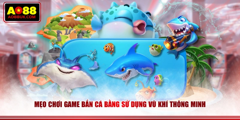 Mẹo chơi game bắn cá bằng sử dụng vũ khí thông minh
