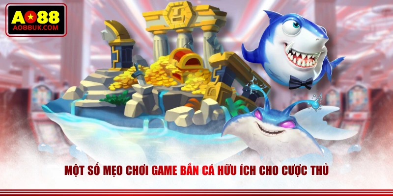 Một số mẹo chơi game bắn cá hữu ích cho cược thủ