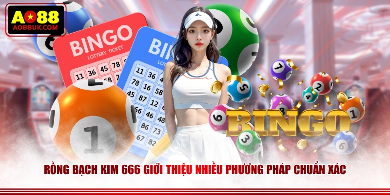 Rồng Bạch Kim 666 giới thiệu nhiều phương pháp chuẩn xác