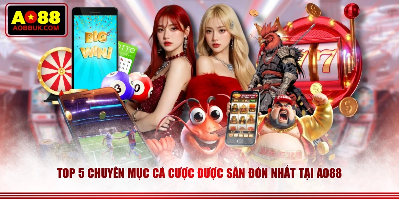 Top 5 chuyên mục cá cược được săn đón nhất tại AO88