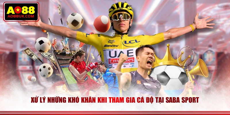 Xử lý những khó khăn khi tham gia cá độ tại SABA Sport